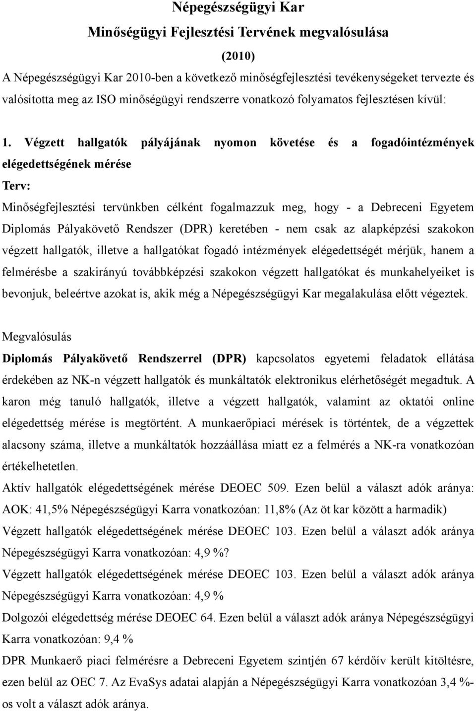 Végzett hallgatók pályájának nyomon követése és a fogadóintézmények elégedettségének mérése Terv: Minőségfejlesztési tervünkben célként fogalmazzuk meg, hogy - a Debreceni Egyetem Diplomás