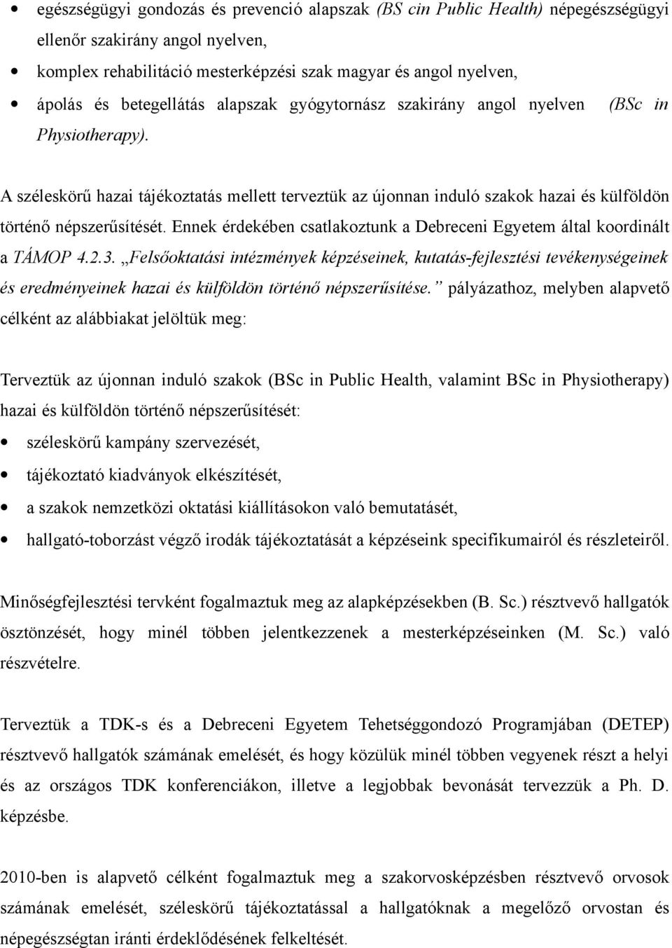 A széleskörű hazai tájékoztatás mellett terveztük az újonnan induló szakok hazai és külföldön történő népszerűsítését. Ennek érdekében csatlakoztunk a Debreceni Egyetem által koordinált a TÁMOP 4.2.3.