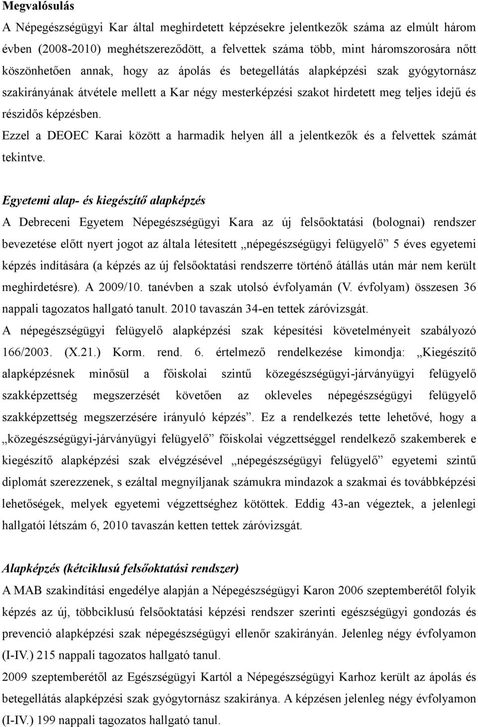 Ezzel a DEOEC Karai között a harmadik helyen áll a jelentkezők és a felvettek számát tekintve.