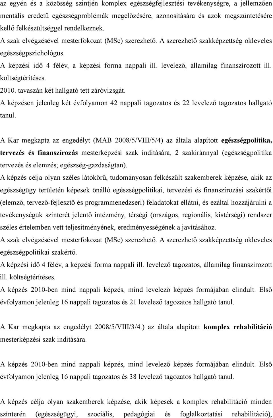 levelező, államilag finanszírozott ill. költségtérítéses. 2010. tavaszán két hallgató tett záróvizsgát. A képzésen jelenleg két évfolyamon 42 nappali tagozatos és 22 levelező tagozatos hallgató tanul.