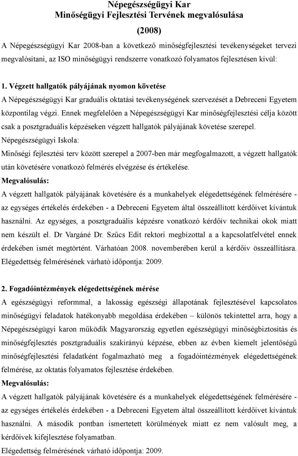 Végzett hallgatók pályájának nyomon követése A Népegészségügyi Kar graduális oktatási tevékenységének szervezését a Debreceni Egyetem központilag végzi.