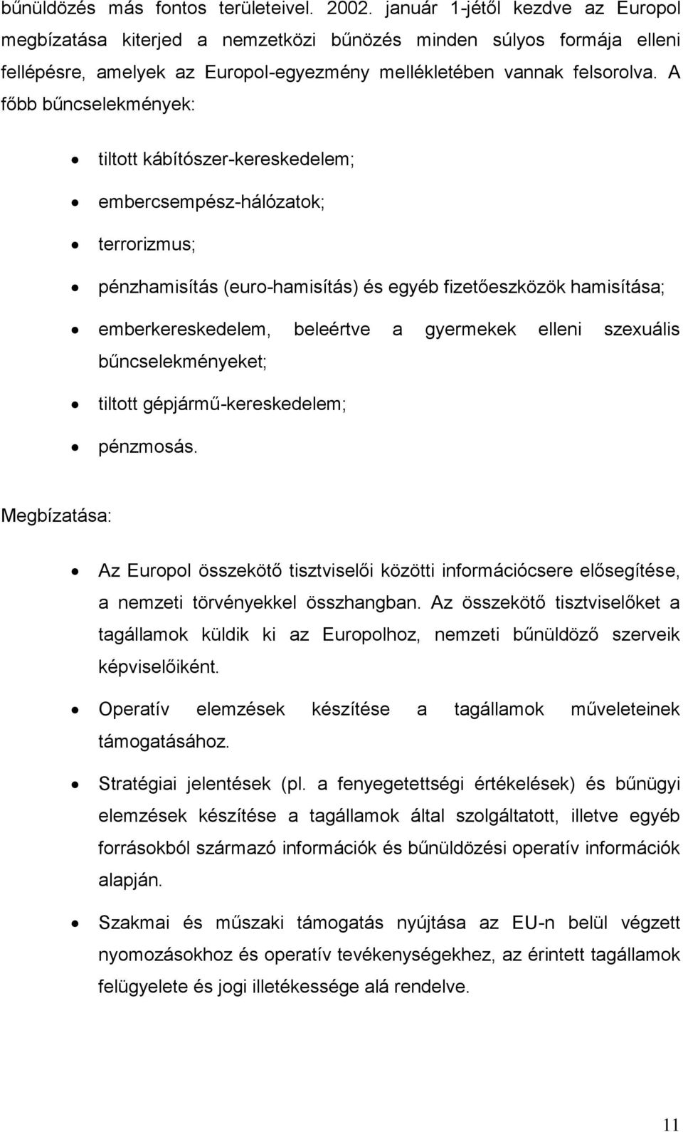 A főbb bűncselekmények: tiltott kábítószer-kereskedelem; embercsempész-hálózatok; terrorizmus; pénzhamisítás (euro-hamisítás) és egyéb fizetőeszközök hamisítása; emberkereskedelem, beleértve a