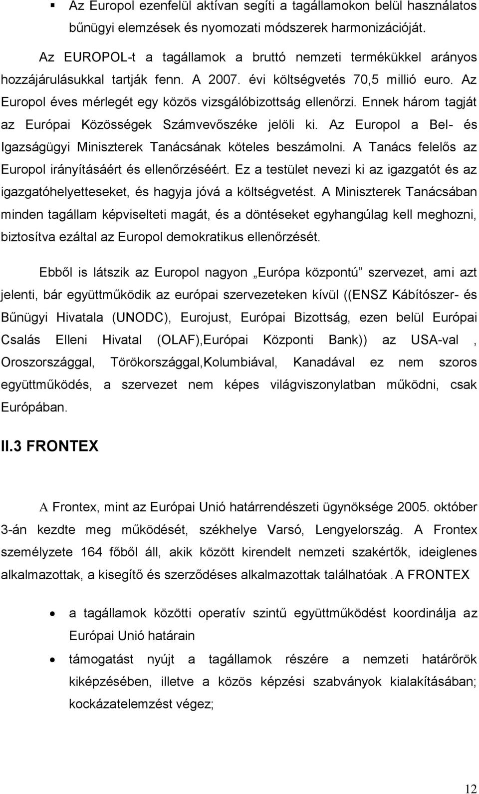 Az Europol éves mérlegét egy közös vizsgálóbizottság ellenőrzi. Ennek három tagját az Európai Közösségek Számvevőszéke jelöli ki.