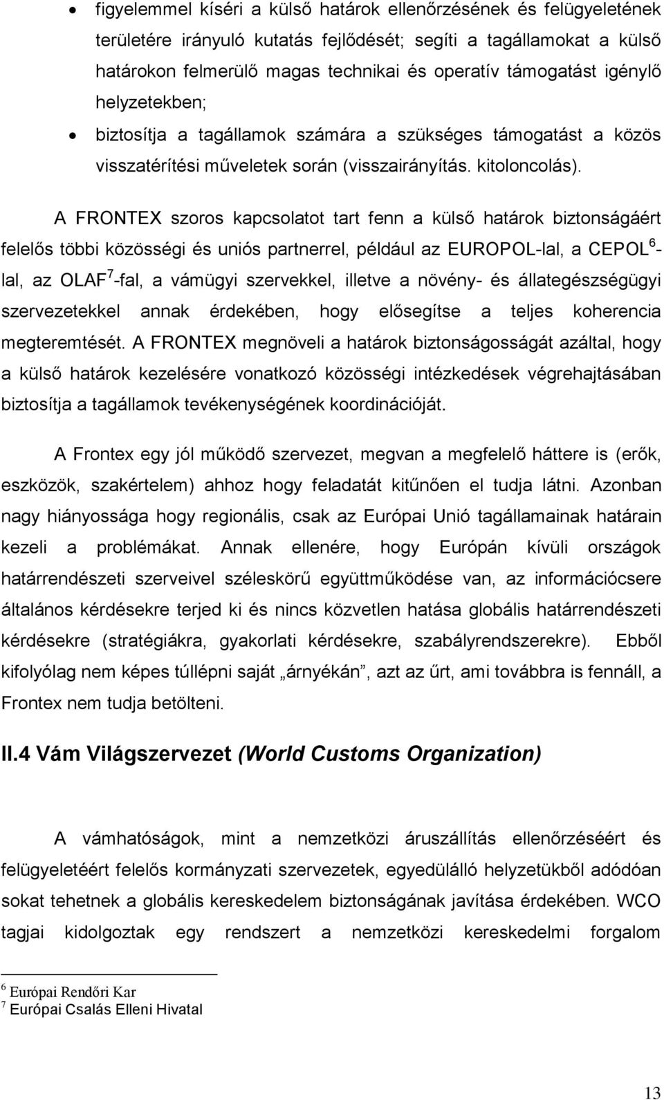 A FRONTEX szoros kapcsolatot tart fenn a külső határok biztonságáért felelős többi közösségi és uniós partnerrel, például az EUROPOL-lal, a CEPOL 6 - lal, az OLAF 7 -fal, a vámügyi szervekkel,