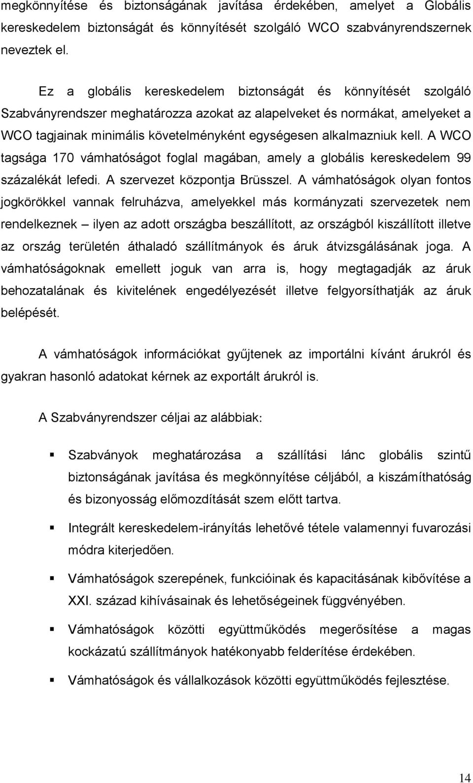 alkalmazniuk kell. A WCO tagsága 170 vámhatóságot foglal magában, amely a globális kereskedelem 99 százalékát lefedi. A szervezet központja Brüsszel.