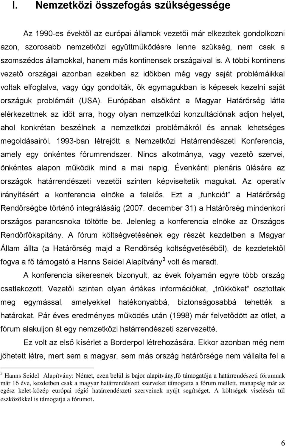 A többi kontinens vezető országai azonban ezekben az időkben még vagy saját problémáikkal voltak elfoglalva, vagy úgy gondolták, ők egymagukban is képesek kezelni saját országuk problémáit (USA).