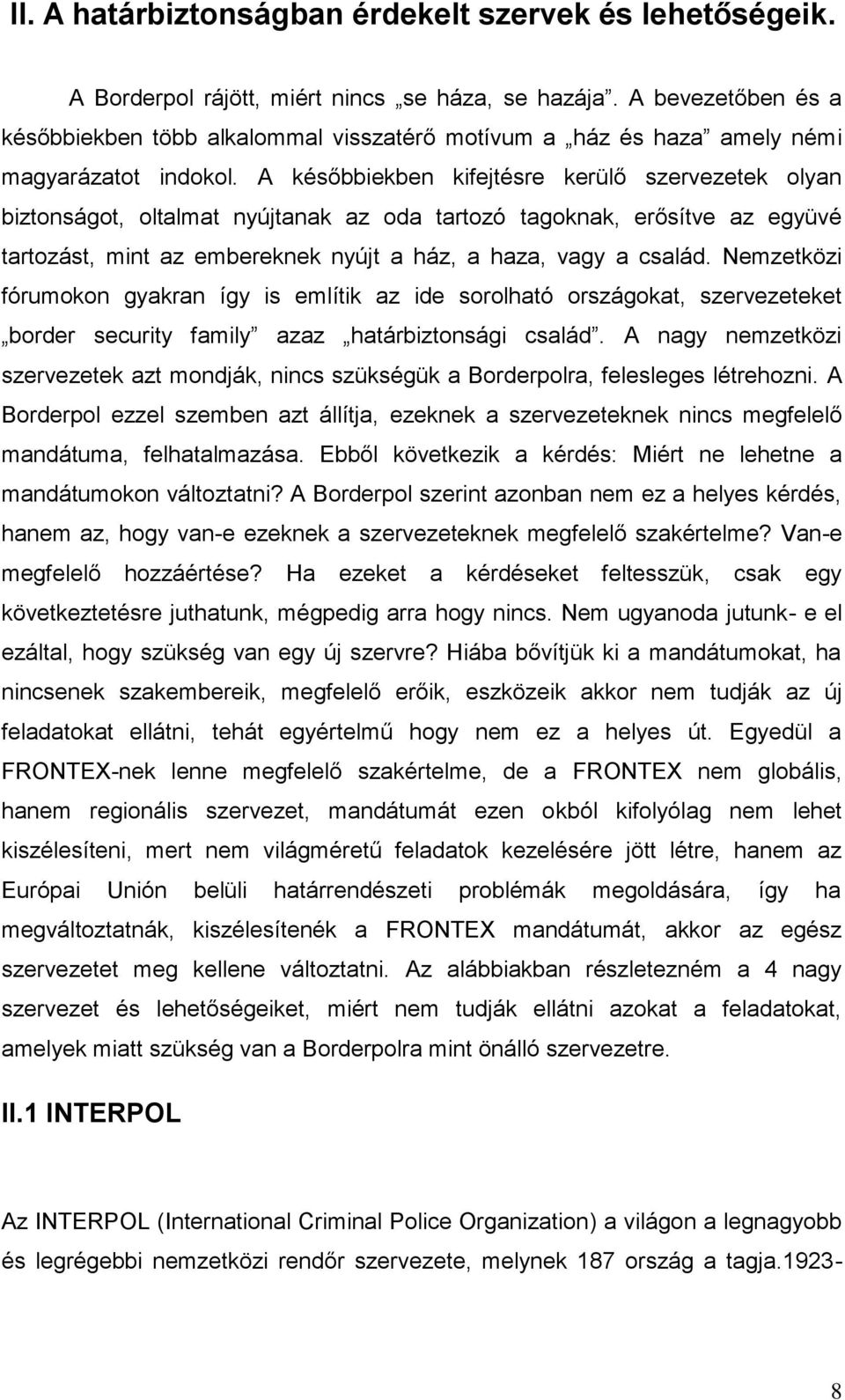 A későbbiekben kifejtésre kerülő szervezetek olyan biztonságot, oltalmat nyújtanak az oda tartozó tagoknak, erősítve az együvé tartozást, mint az embereknek nyújt a ház, a haza, vagy a család.