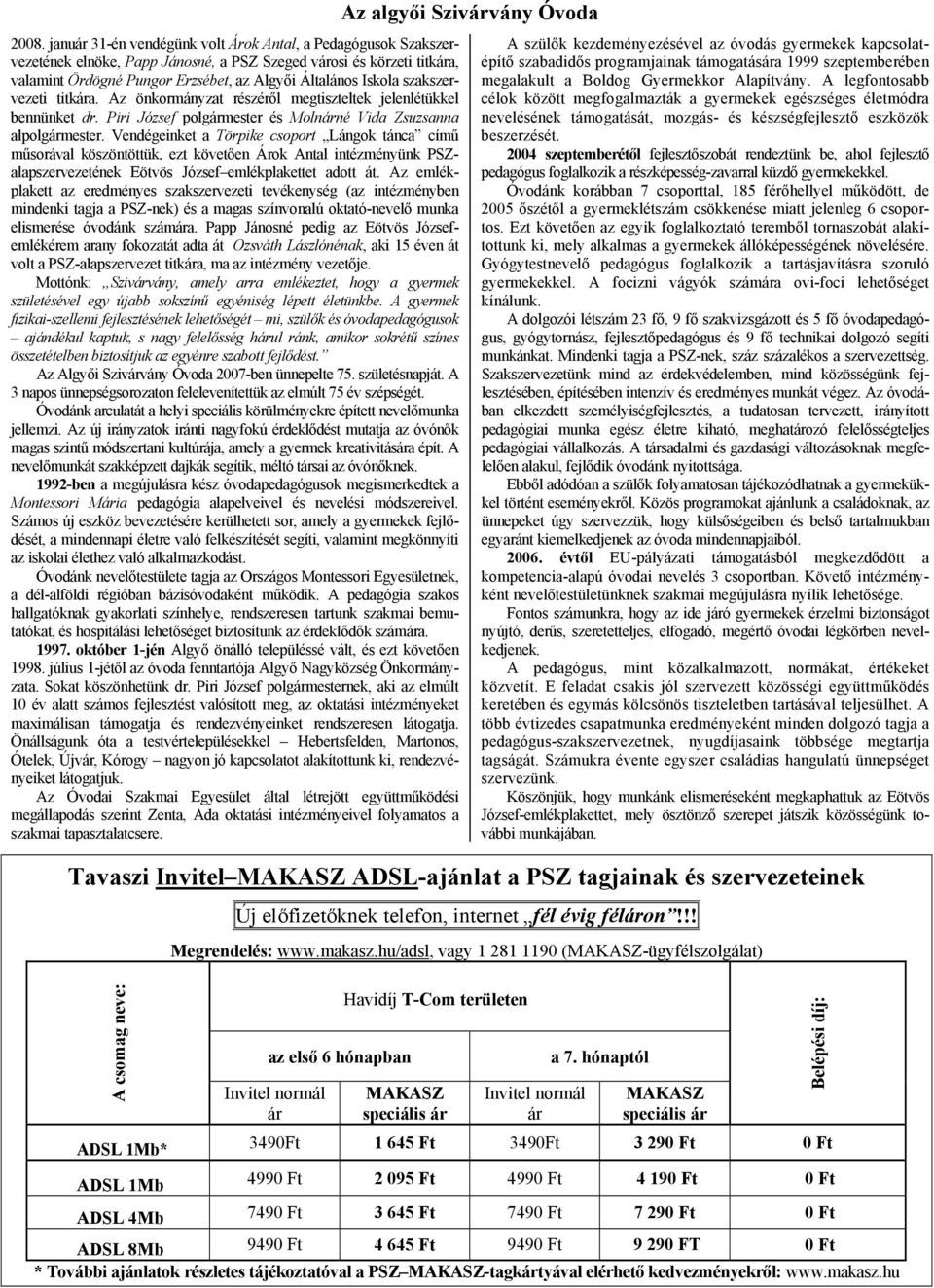 szakszervezeti titkára. Az önkormányzat részéről megtiszteltek jelenlétükkel bennünket dr. Piri József polgármester és Molnárné Vida Zsuzsanna alpolgármester.