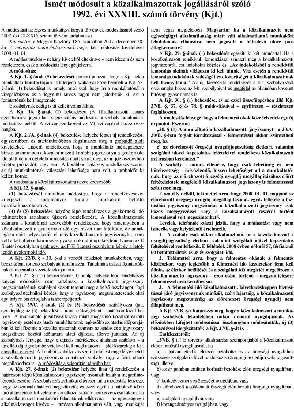 01. A módosításokat néhány kivételtől eltekintve nem idézem és nem részletezem, csak a módosítás lényegét jelzem. A módosítás: A Kjt. 1. -ának (5) bekezdését pontosítja azzal, hogy a Kjt.