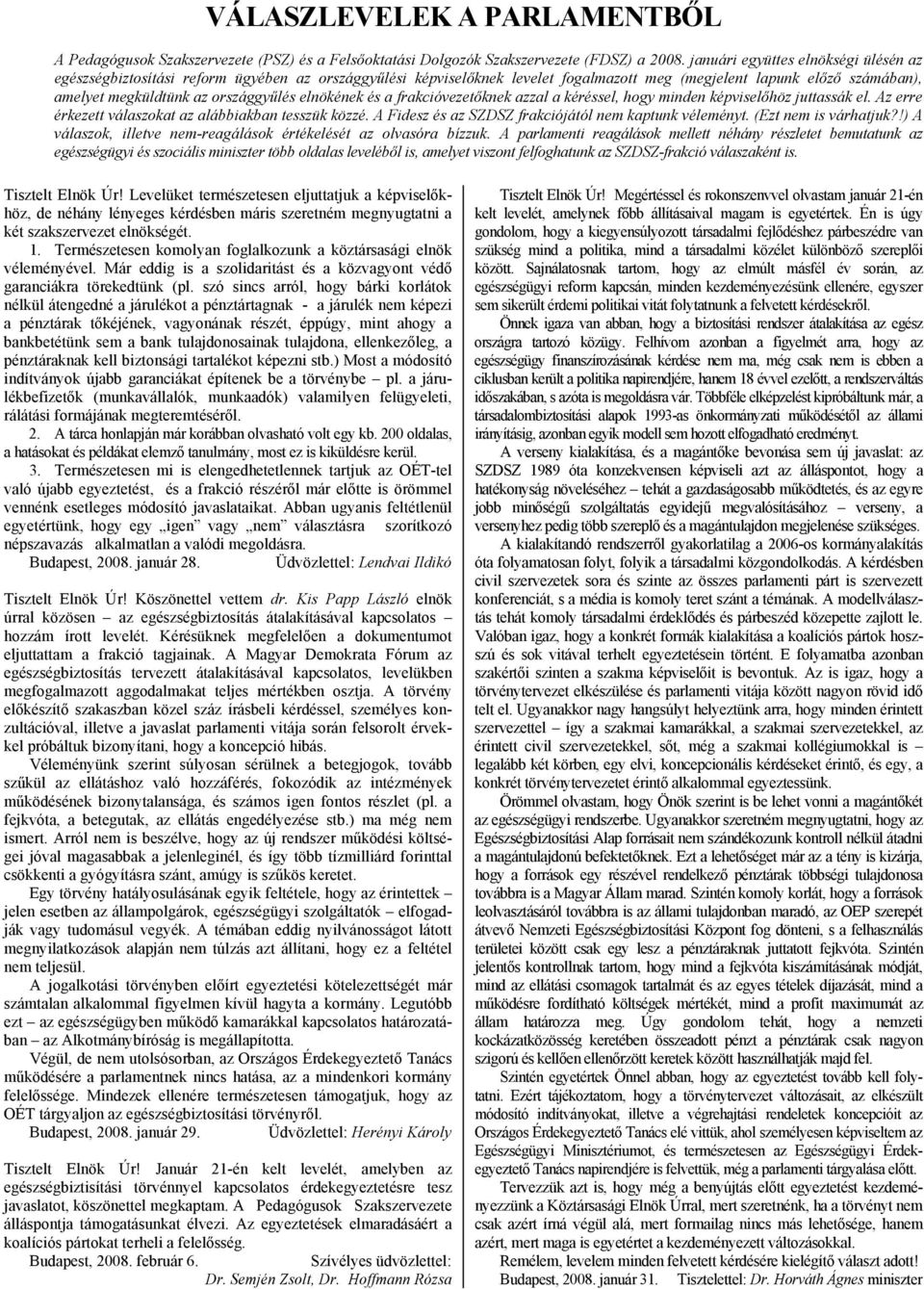 elnökének és a frakcióvezetőknek azzal a kéréssel, hogy minden képviselőhöz juttassák el. Az erre érkezett válaszokat az alábbiakban tesszük közzé.