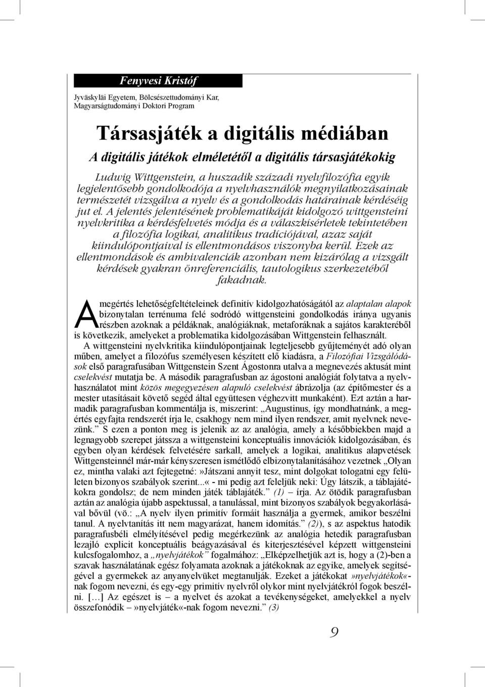 A jelentés jelentésének problematikáját kidolgozó wittgensteini nyelvkritika a kérdésfelvetés módja és a válaszkísérletek tekintetében a filozófia logikai, analitikus tradíciójával, azaz saját