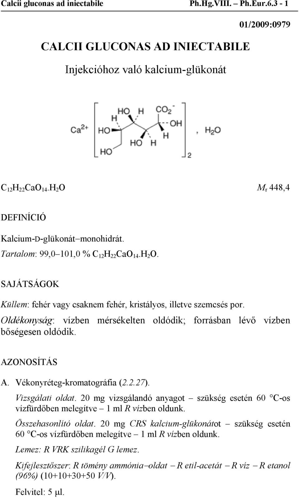 Oldékonyság: vízben mérsékelten oldódik; forrásban lévő vízben bőségesen oldódik. AZONOSÍTÁS A. Vékonyréteg-kromatográfia (2.2.27). Vizsgálati oldat.