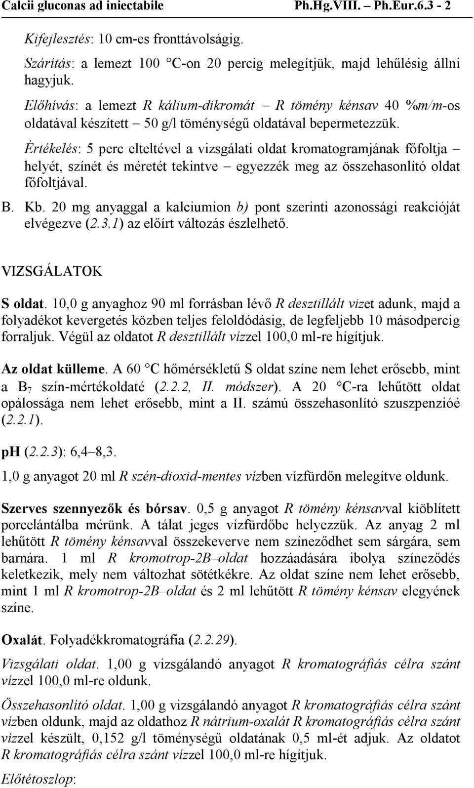Értékelés: 5 perc elteltével a vizsgálati oldat kromatogramjának főfoltja helyét, színét és méretét tekintve egyezzék meg az összehasonlító oldat főfoltjával. B. Kb.