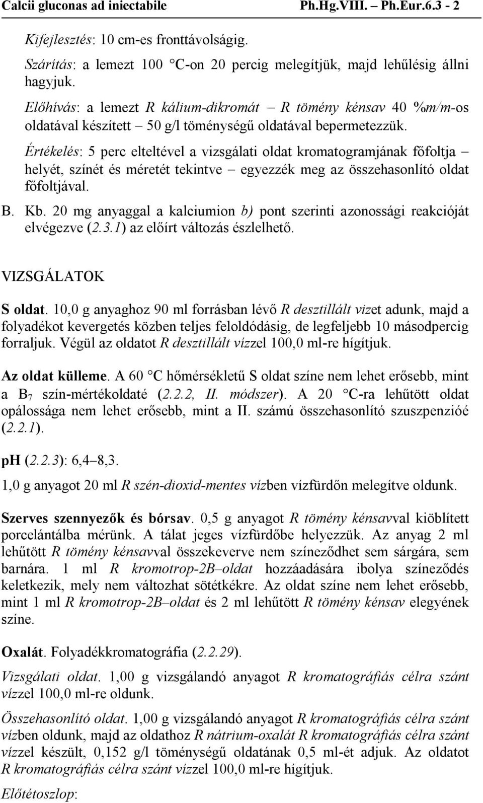 Értékelés: 5 perc elteltével a vizsgálati oldat kromatogramjának főfoltja helyét, színét és méretét tekintve egyezzék meg az összehasonlító oldat főfoltjával. B. Kb.