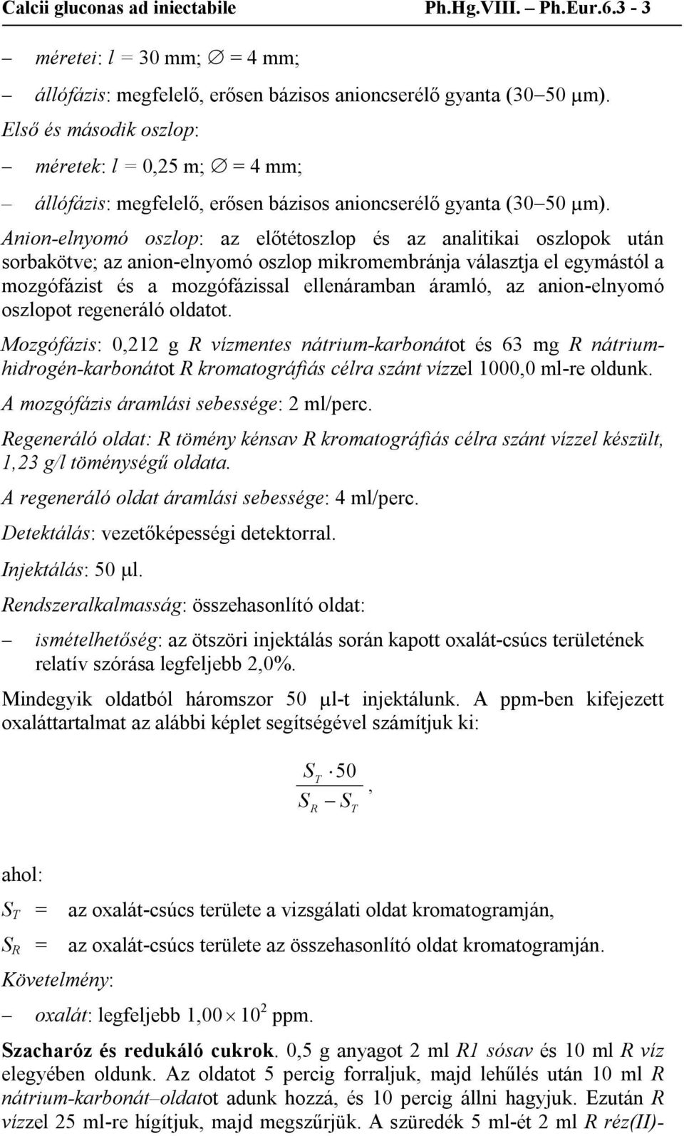 Anion-elnyomó oszlop: az előtétoszlop és az analitikai oszlopok után sorbakötve; az anion-elnyomó oszlop mikromembránja választja el egymástól a mozgófázist és a mozgófázissal ellenáramban áramló, az