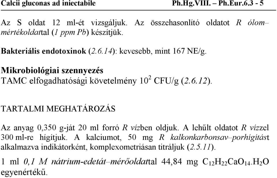 Mikrobiológiai szennyezés TAMC elfogadhatósági követelmény 10 2 CFU/g (2.6.12). TARTALMI MEGHATÁROZÁS Az anyag 0,350 g-ját 20 ml forró R vízben oldjuk.