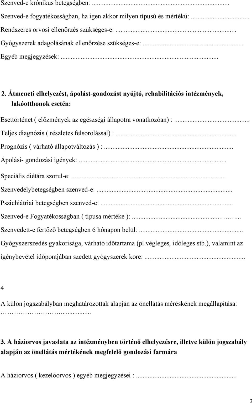 .. Teljes diagnózis ( részletes felsorolással) :... Prognózis ( várható állapotváltozás ) :... Ápolási- gondozási igények:... Speciális diétára szorul-e:... Szenvedélybetegségben szenved-e:.