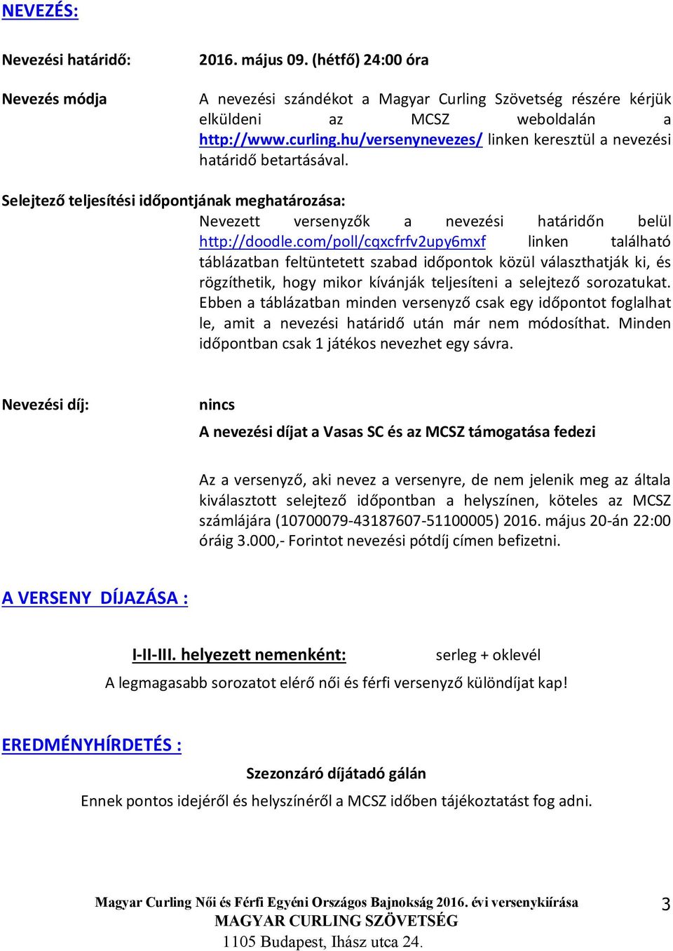 com/poll/cqxcfrfv2upy6mxf linken található táblázatban feltüntetett szabad időpontok közül választhatják ki, és rögzíthetik, hogy mikor kívánják teljesíteni a selejtező sorozatukat.