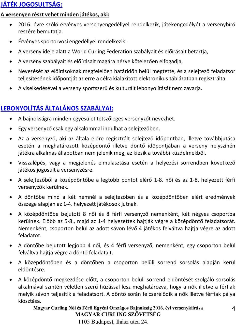 A verseny ideje alatt a World Curling Federation szabályait és előírásait betartja, A verseny szabályait és előírásait magára nézve kötelezően elfogadja, Nevezését az előírásoknak megfelelően