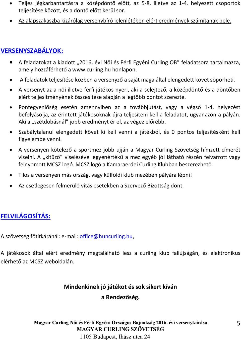 évi Női és Férfi Egyéni Curling OB feladatsora tartalmazza, amely hozzáférhető a www.curling.hu honlapon. A feladatok teljesítése közben a versenyző a saját maga által elengedett követ söpörheti.