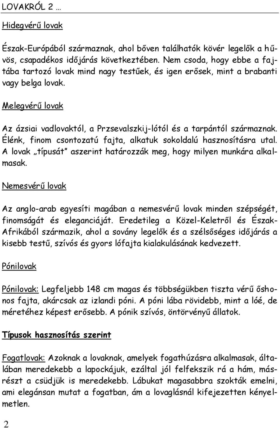 Melegvérű lovak Az ázsiai vadlovaktól, a Przsevalszkij-lótól és a tarpántól származnak. Élénk, finom csontozatú fajta, alkatuk sokoldalú hasznosításra utal.