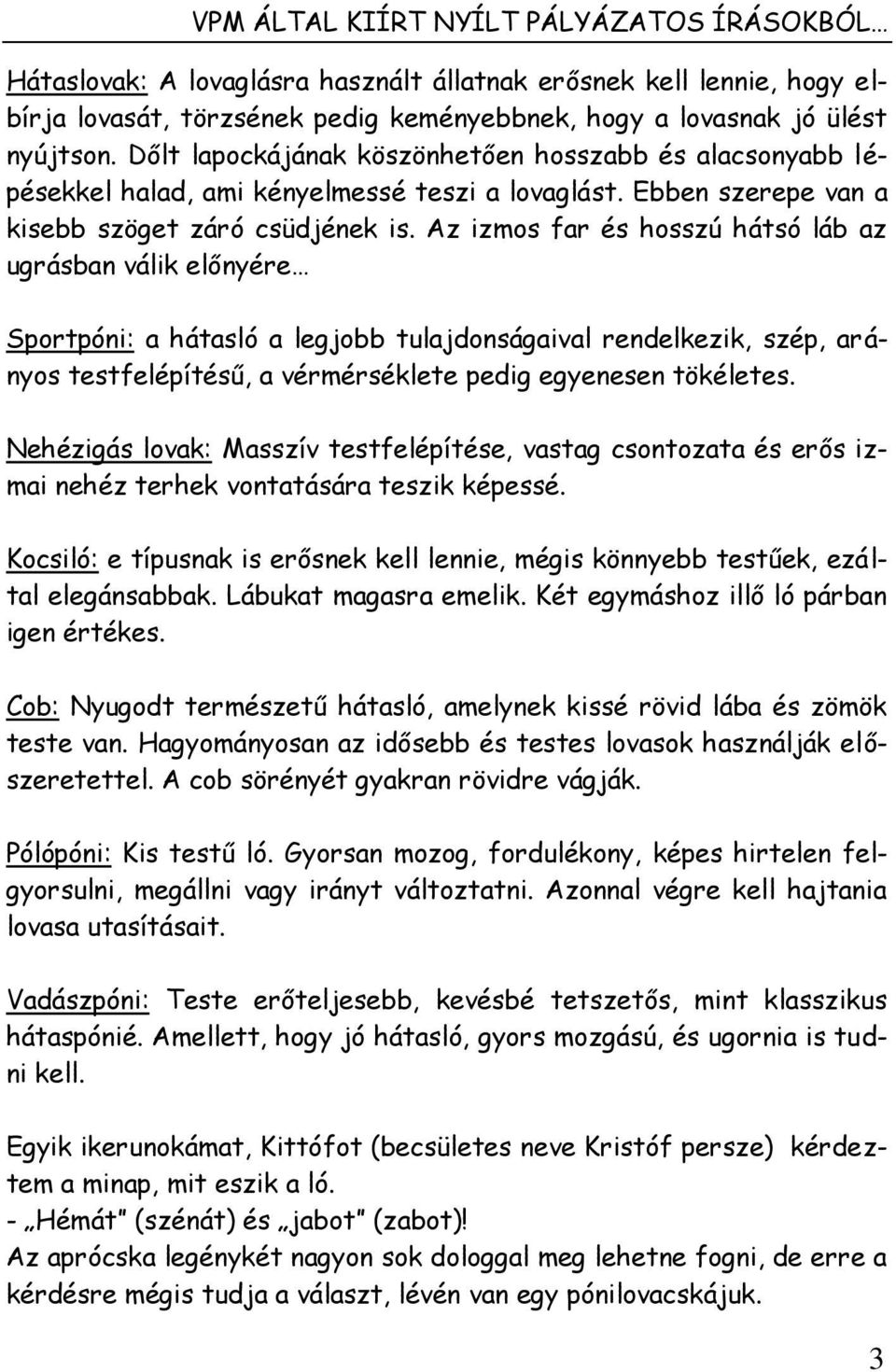 Az izmos far és hosszú hátsó láb az ugrásban válik előnyére Sportpóni: a hátasló a legjobb tulajdonságaival rendelkezik, szép, arányos testfelépítésű, a vérmérséklete pedig egyenesen tökéletes.