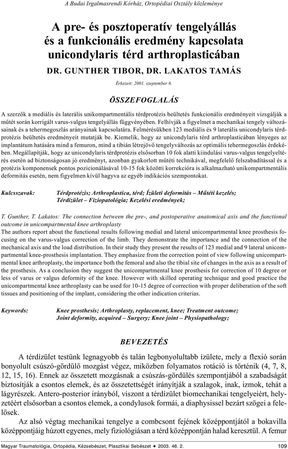 ÖSSZE OGLALÁS A szerzõk a mediális és laterális unikompartmentális térdprotézis beültetés funkcionális eredményeit vizsgálják a mûtét során korrigált varus-valgus tengelyállás függvényében.