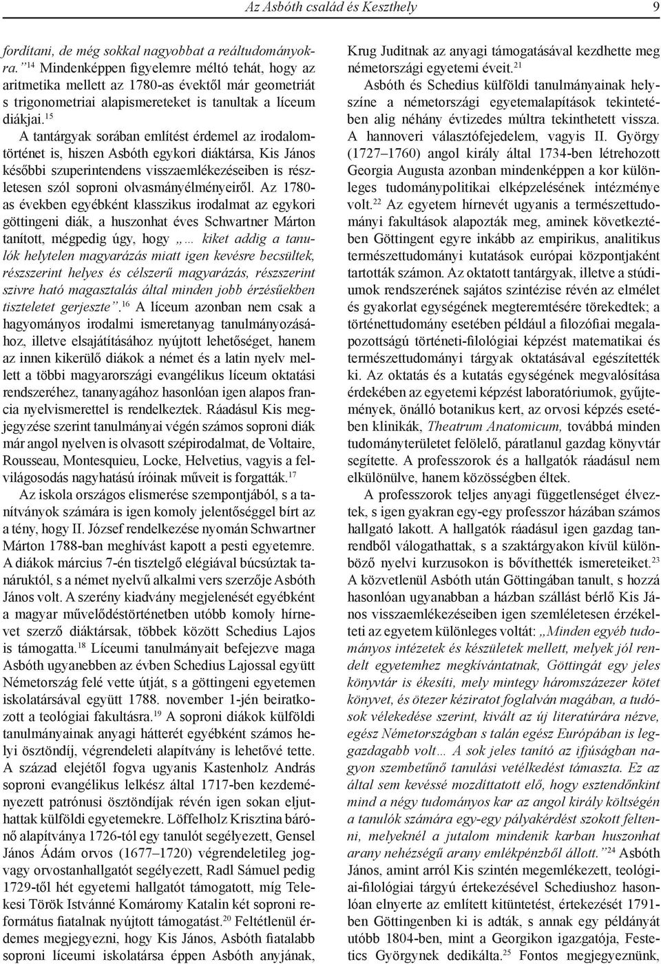 15 A tantárgyak sorában említést érdemel az irodalomtörténet is, hiszen Asbóth egykori diáktársa, Kis János későbbi szuperintendens visszaemlékezéseiben is részletesen szól soproni