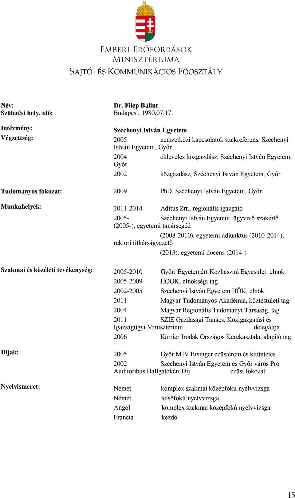 István Egyetem, Győr Tudományos fokozat: 2009 PhD, Széchenyi István Egyetem, Győr Munkahelyek: 2011-2014 Aditus Zrt.