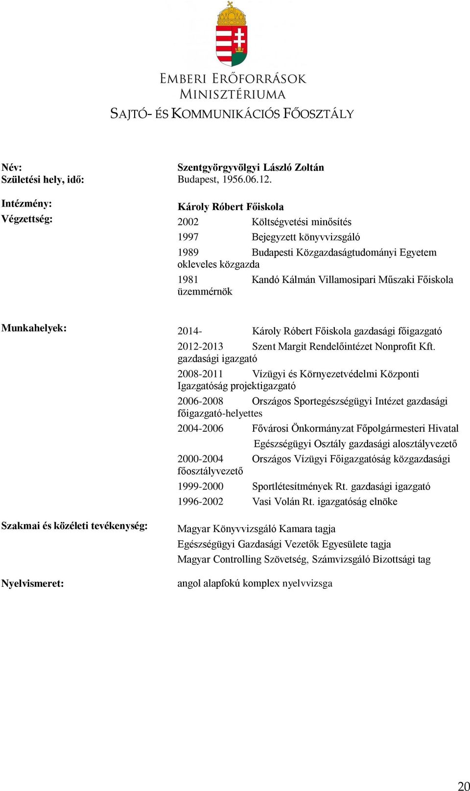 Főiskola üzemmérnök Munkahelyek: 2014- Károly Róbert Főiskola gazdasági főigazgató 2012-2013 Szent Margit Rendelőintézet Nonprofit Kft.