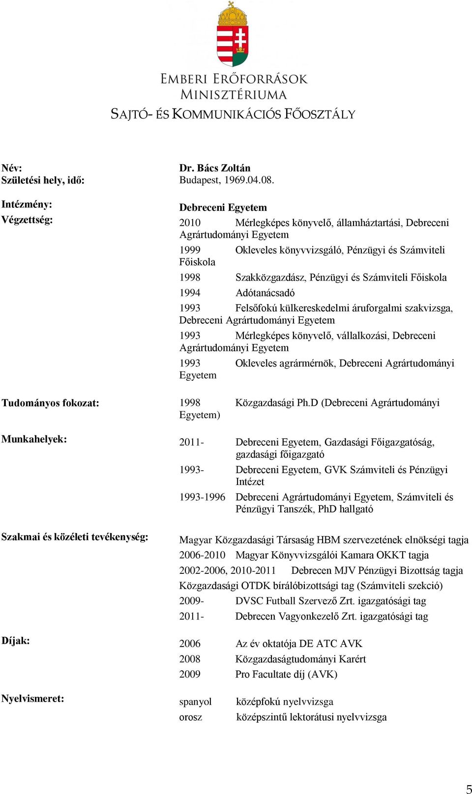 és Számviteli Főiskola 1994 Adótanácsadó 1993 Felsőfokú külkereskedelmi áruforgalmi szakvizsga, Debreceni Agrártudományi Egyetem 1993 Mérlegképes könyvelő, vállalkozási, Debreceni Agrártudományi