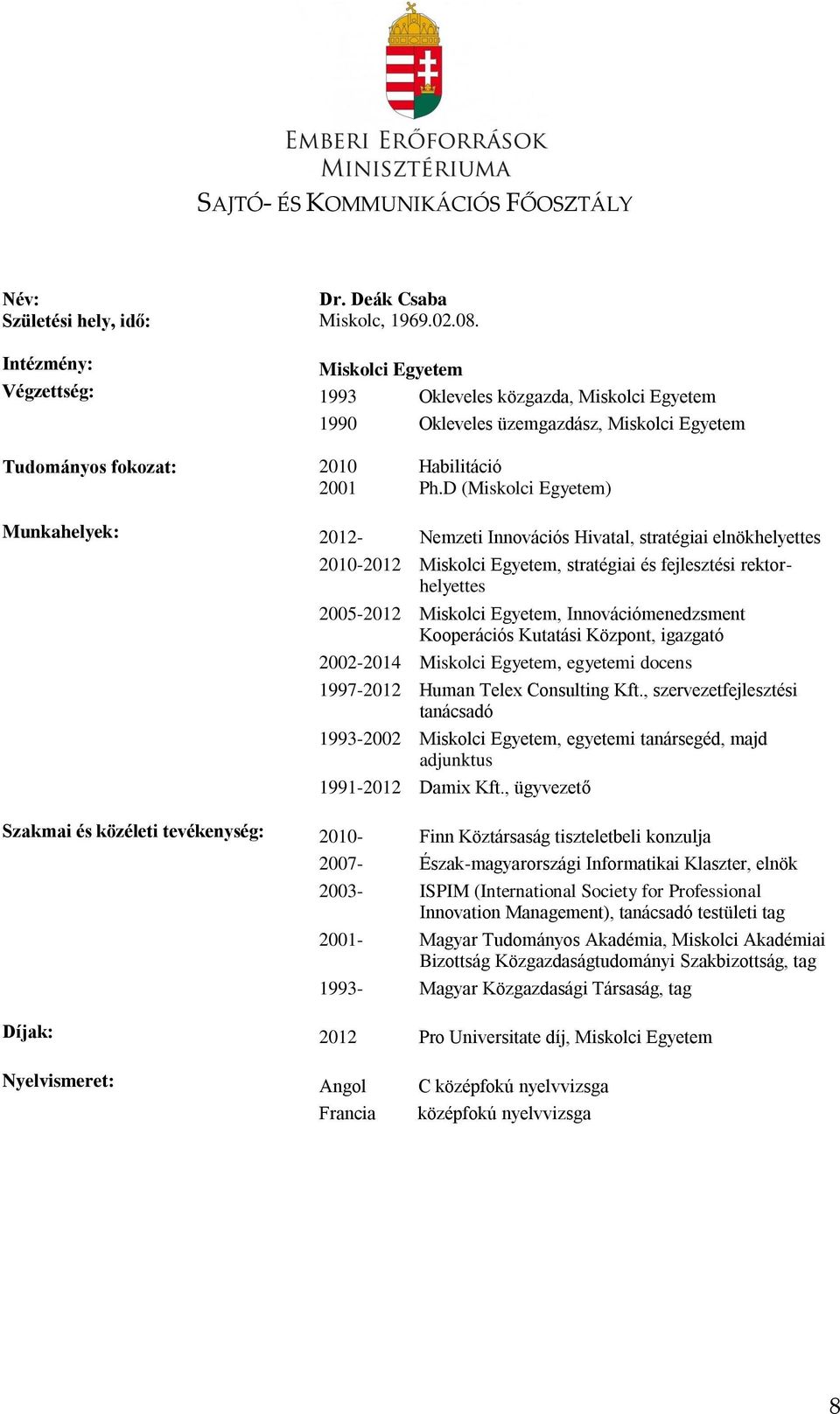 D (Miskolci Egyetem) Munkahelyek: 2012- Nemzeti Innovációs Hivatal, stratégiai elnökhelyettes 2010-2012 Miskolci Egyetem, stratégiai és fejlesztési rektorhelyettes 2005-2012 Miskolci Egyetem,