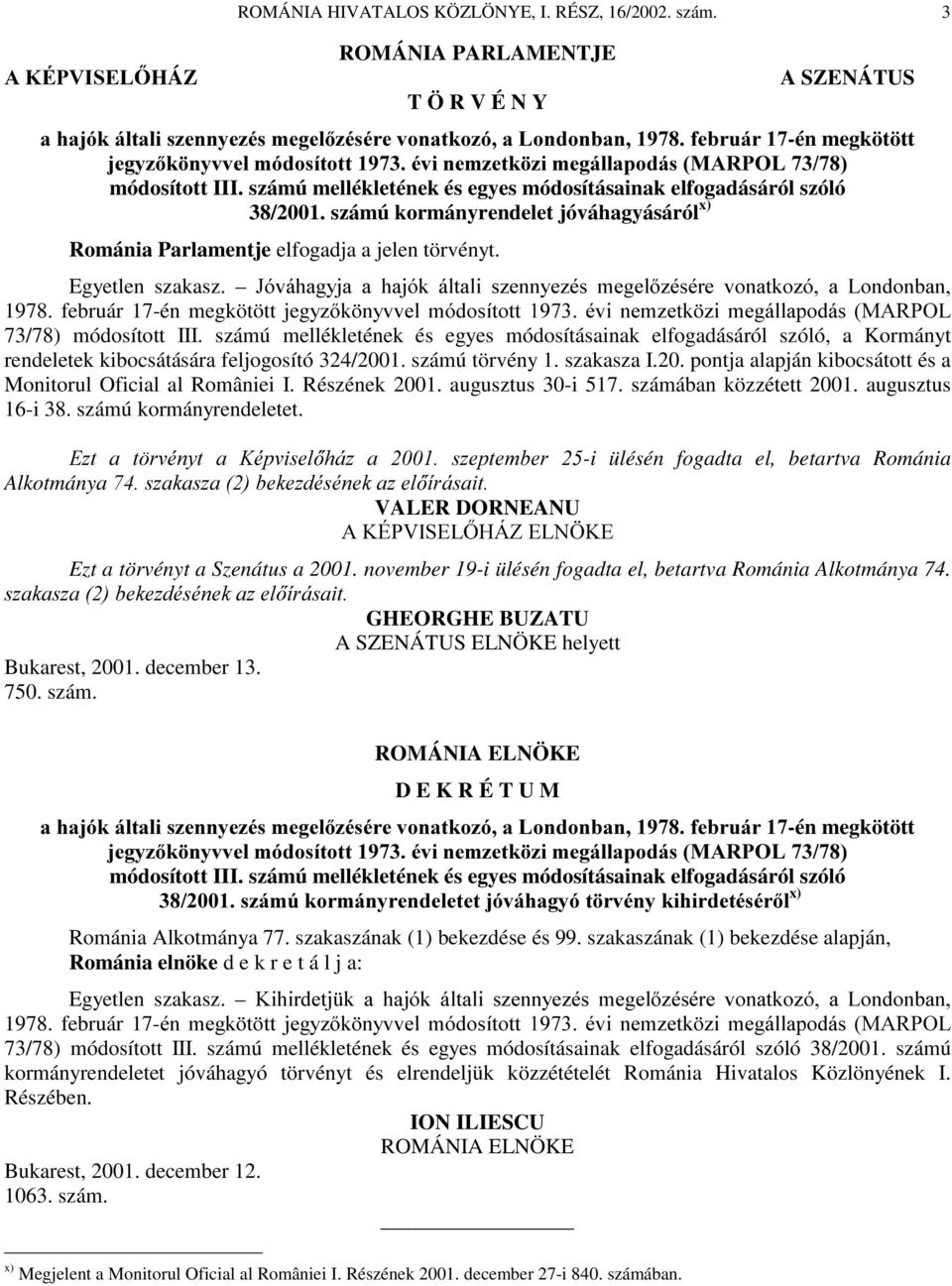 számú mellékletének és egyes módosításainak elfogadásáról szóló 38/2001. számú kormányrendelet jóváhagyásáról x) Románia Parlamentje elfogadja a jelen törvényt. Egyetlen szakasz.
