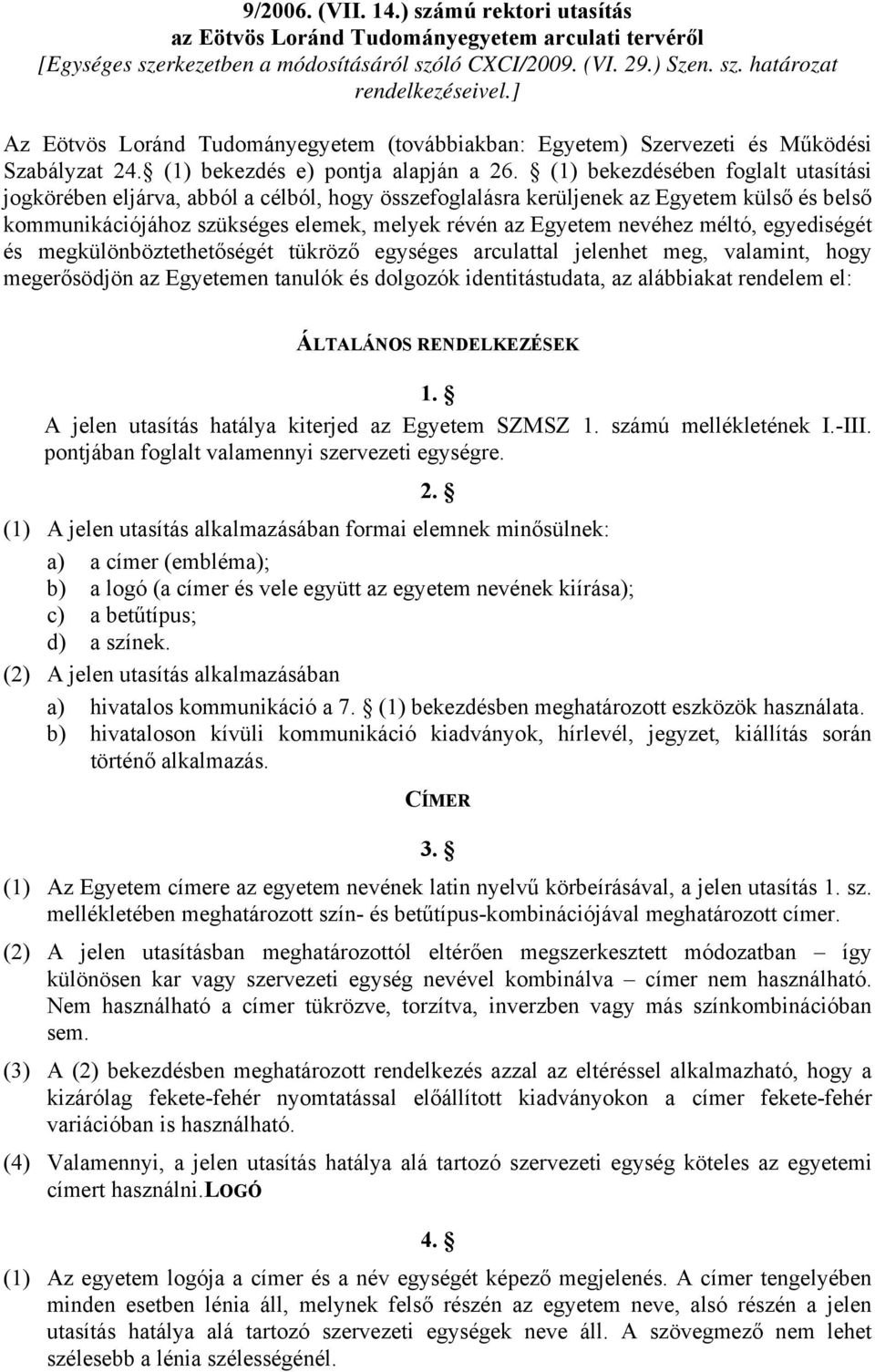 (1) bekezdésében foglalt utasítási jogkörében eljárva, abból a célból, hogy összefoglalásra kerüljenek az Egyetem külső és belső kommunikációjához szükséges elemek, melyek révén az Egyetem nevéhez