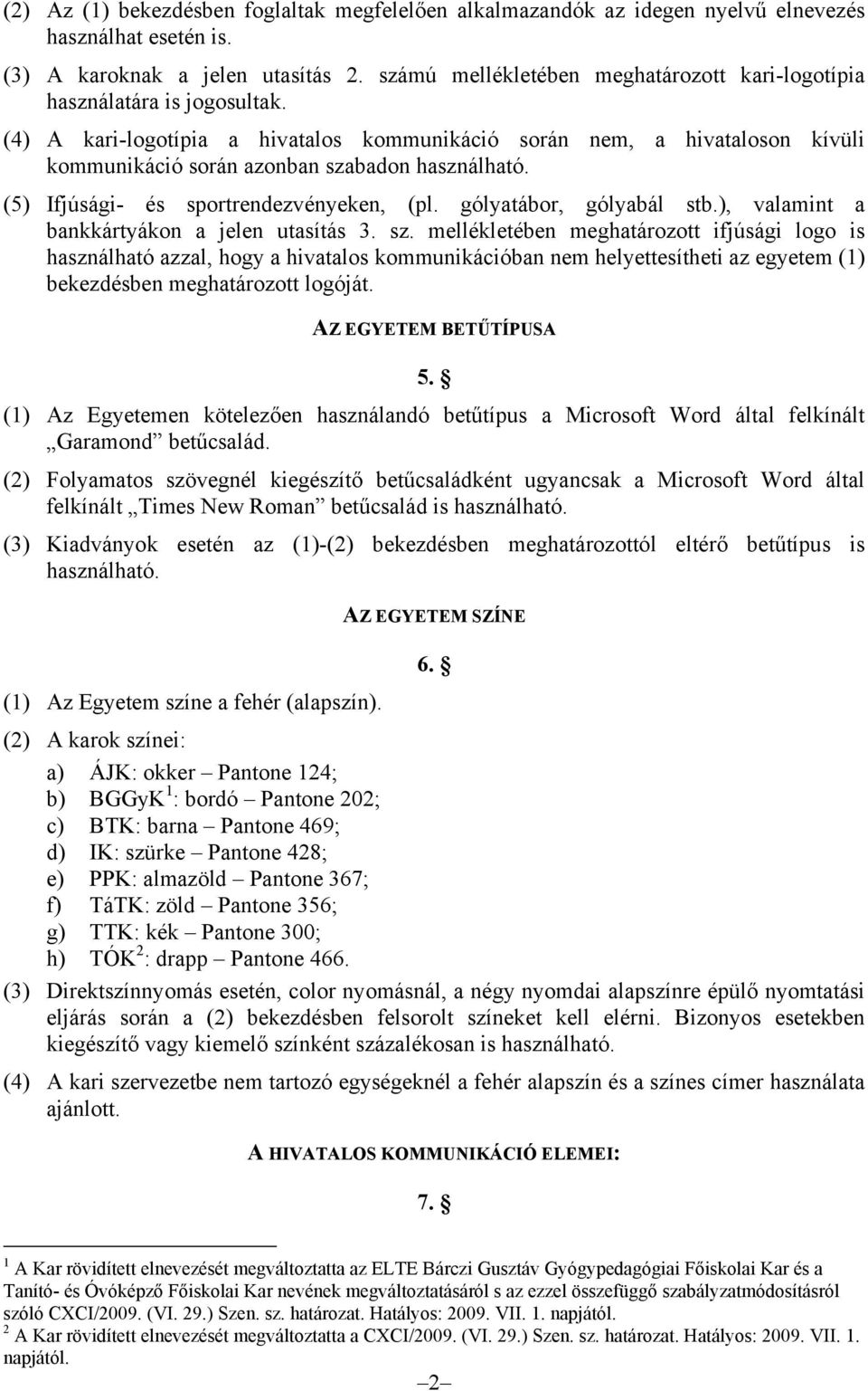 (4) A kari-logotípia a hivatalos kommunikáció során nem, a hivataloson kívüli kommunikáció során azonban szabadon használható. (5) Ifjúsági- és sportrendezvényeken, (pl. gólyatábor, gólyabál stb.