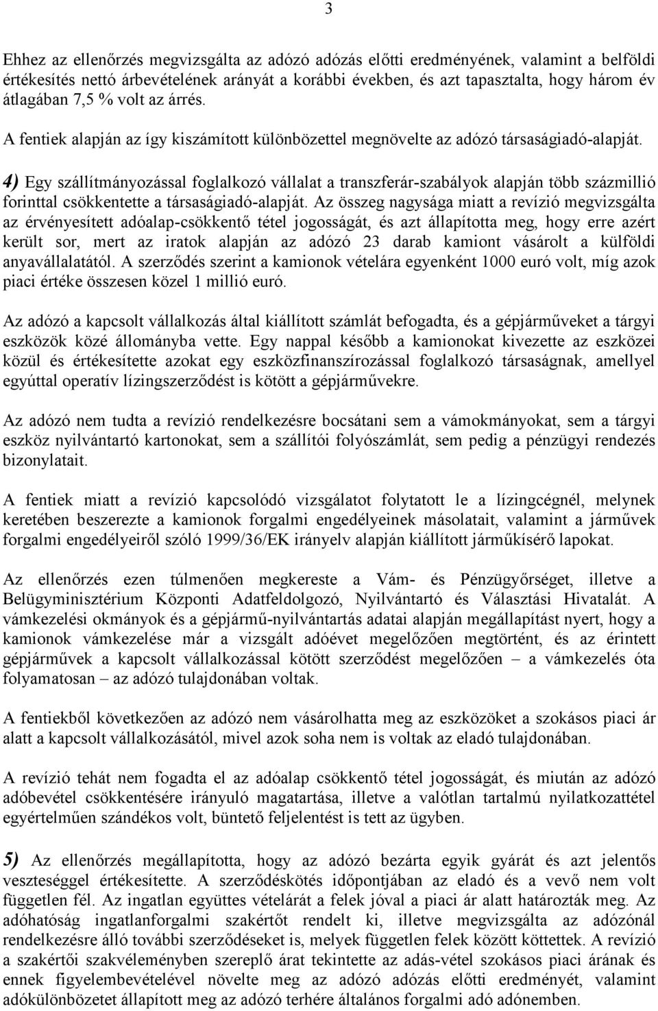 4) Egy szállítmányozással foglalkozó vállalat a transzferár-szabályok alapján több százmillió forinttal csökkentette a társaságiadó-alapját.