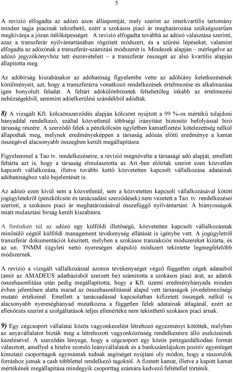 A revízió elfogadta továbbá az adózó választása szerinti, azaz a transzferár nyilvántartásában rögzített módszert, és a szűrési lépéseket, valamint elfogadta az adózónak a transzferár-számítási