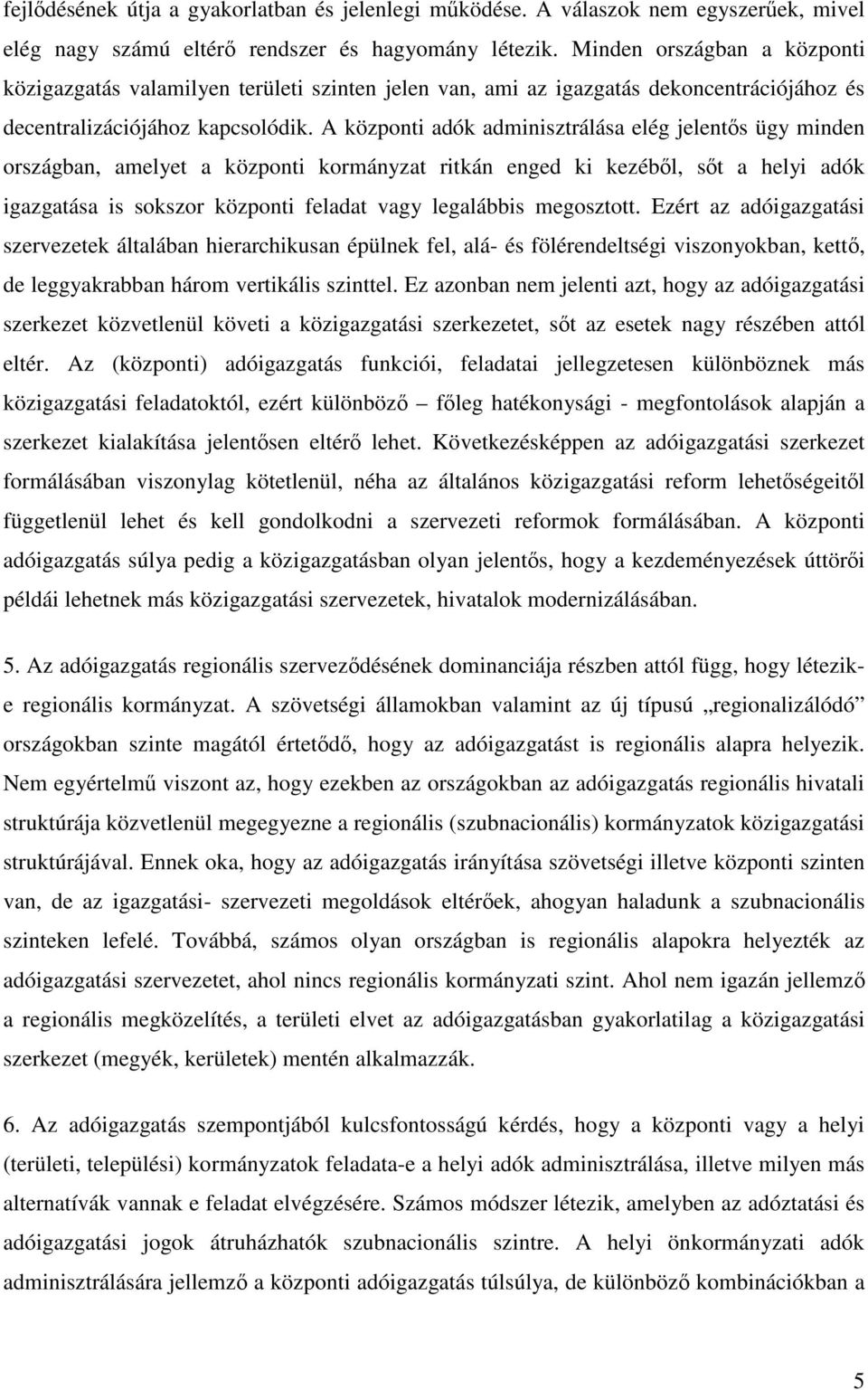 A központi adók adminisztrálása elég jelents ügy minden országban, amelyet a központi kormányzat ritkán enged ki kezébl, st a helyi adók igazgatása is sokszor központi feladat vagy legalábbis