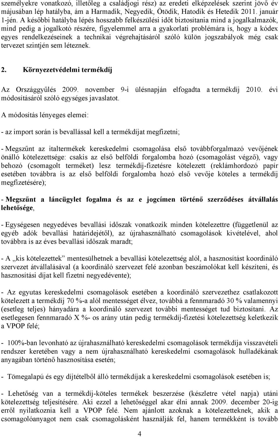 a technikai végrehajtásáról szóló külön jogszabályok még csak tervezet szintjén sem léteznek. 2. Környezetvédelmi termékdíj Az Országgyűlés 2009. november 9-i ülésnapján elfogadta a termékdíj 2010.