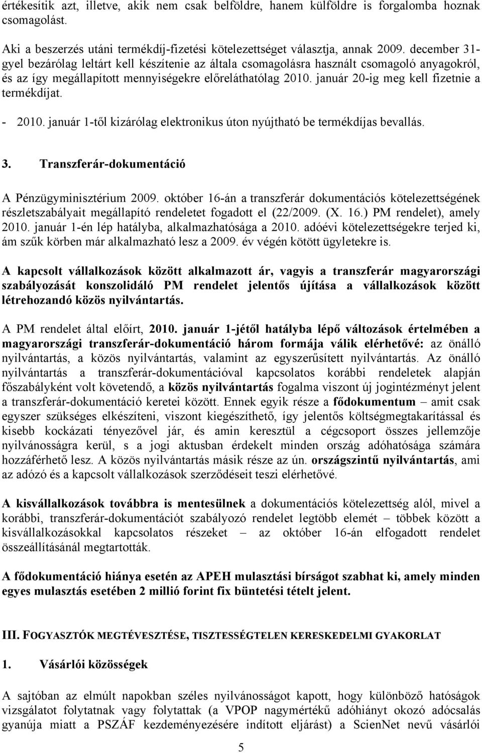 január 20-ig meg kell fizetnie a termékdíjat. - 2010. január 1-től kizárólag elektronikus úton nyújtható be termékdíjas bevallás. 3. Transzferár-dokumentáció A Pénzügyminisztérium 2009.