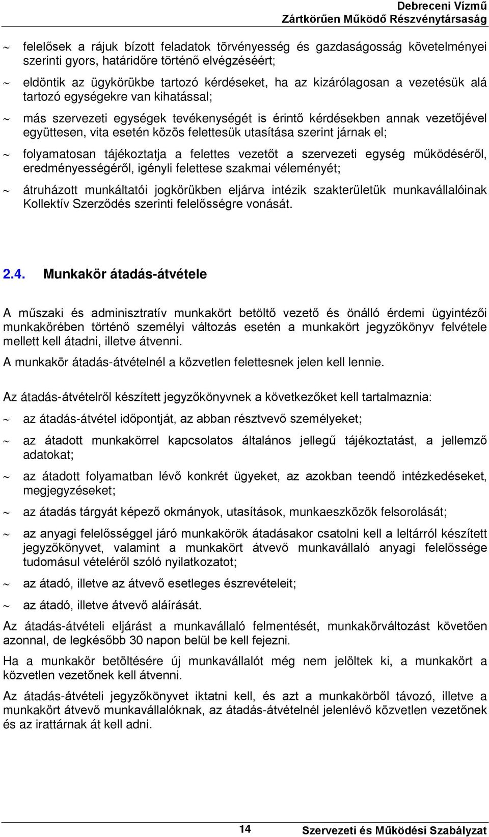 folyamatosan tájékoztatja a felettes vezetőt a szervezeti egység működéséről, eredményességéről, igényli felettese szakmai véleményét; átruházott munkáltatói jogkörükben eljárva intézik szakterületük