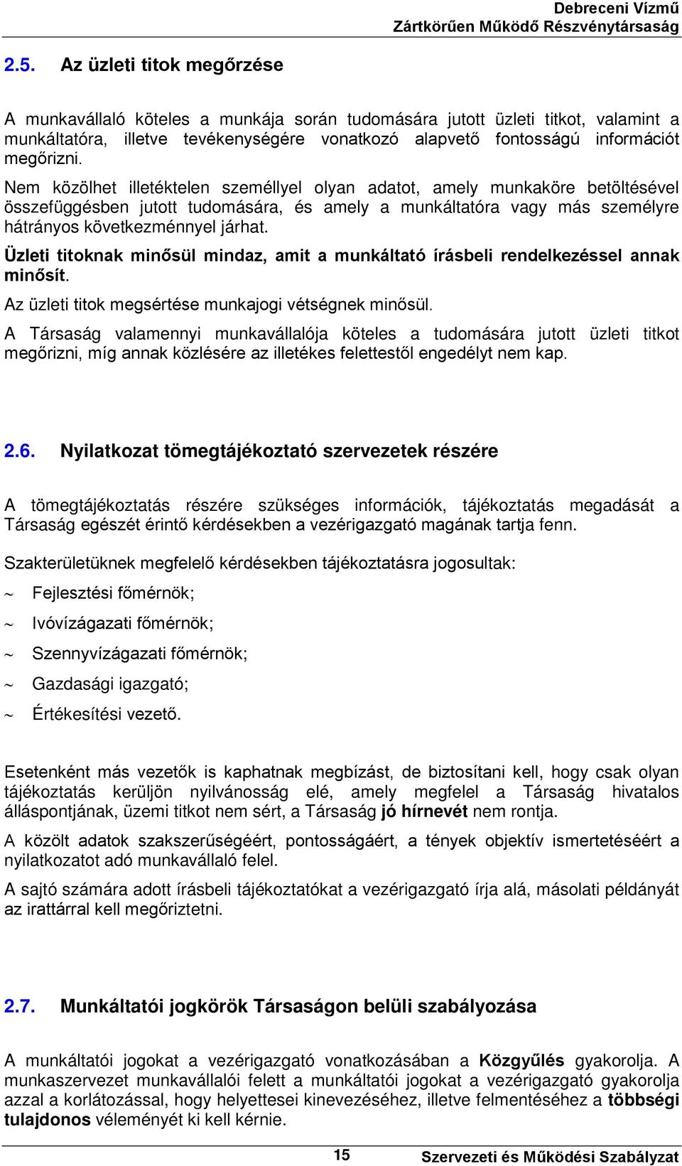 Nem közölhet illetéktelen személlyel olyan adatot, amely munkaköre betöltésével összefüggésben jutott tudomására, és amely a munkáltatóra vagy más személyre hátrányos következménnyel járhat.