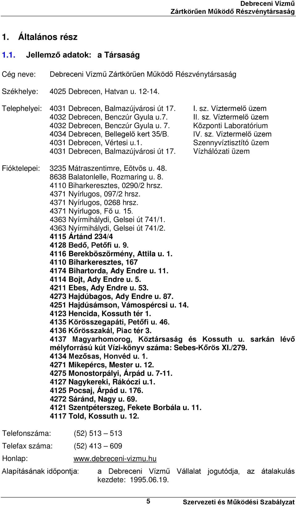 1. Szennyvíztisztító üzem 4031 Debrecen, Balmazújvárosi út 17. Vízhálózati üzem Fióktelepei: 3235 Mátraszentimre, Eötvös u. 48. 8638 Balatonlelle, Rozmaring u. 8. 4110 Biharkeresztes, 0290/2 hrsz.