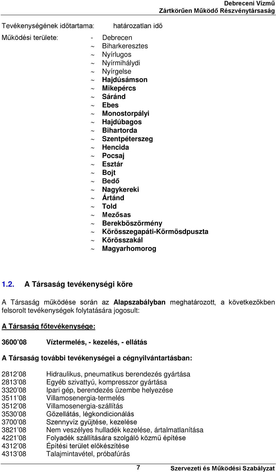 A Társaság tevékenységi köre A Társaság működése során az Alapszabályban meghatározott, a következőkben felsorolt tevékenységek folytatására jogosult: A Társaság főtevékenysége: 3600 08 Víztermelés,