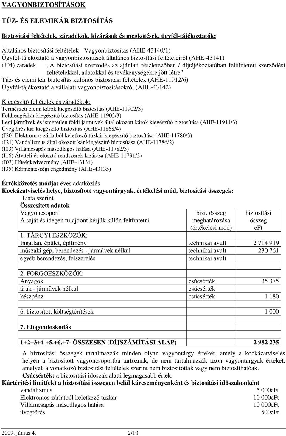 feltételekkel, adatokkal és tevékenységekre jött létre Tőz- és elemi kár biztosítás különös biztosítási feltételek (AHE-11912/6) Ügyfél-tájékoztató a vállalati vagyonbiztosításokról (AHE-43142)