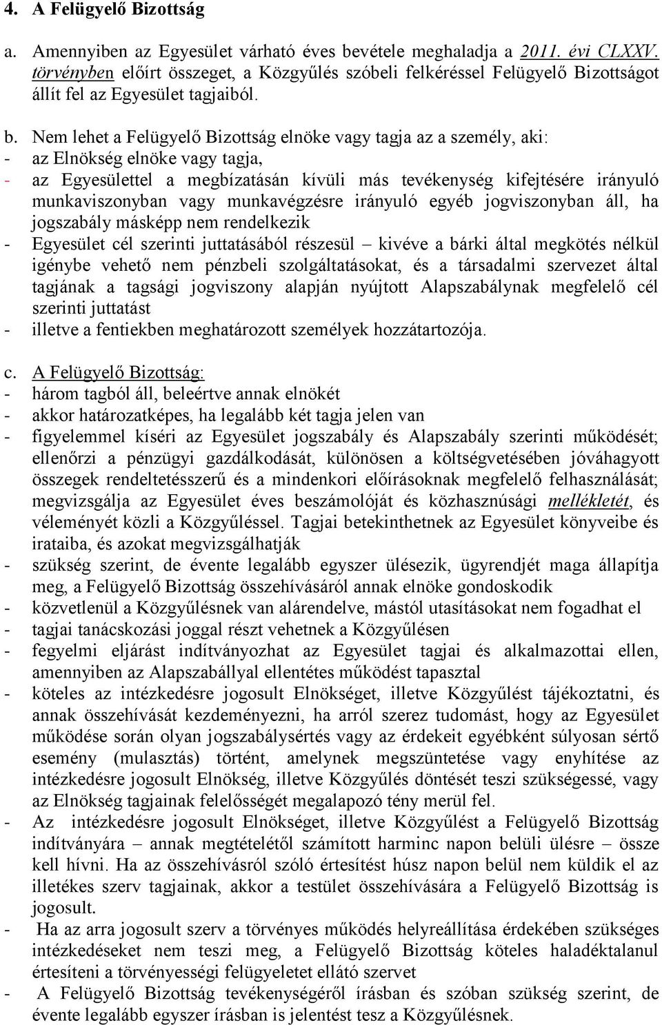 Nem lehet a Felügyelő Bizottság elnöke vagy tagja az a személy, aki: - az Elnökség elnöke vagy tagja, - az Egyesülettel a megbízatásán kívüli más tevékenység kifejtésére irányuló munkaviszonyban vagy