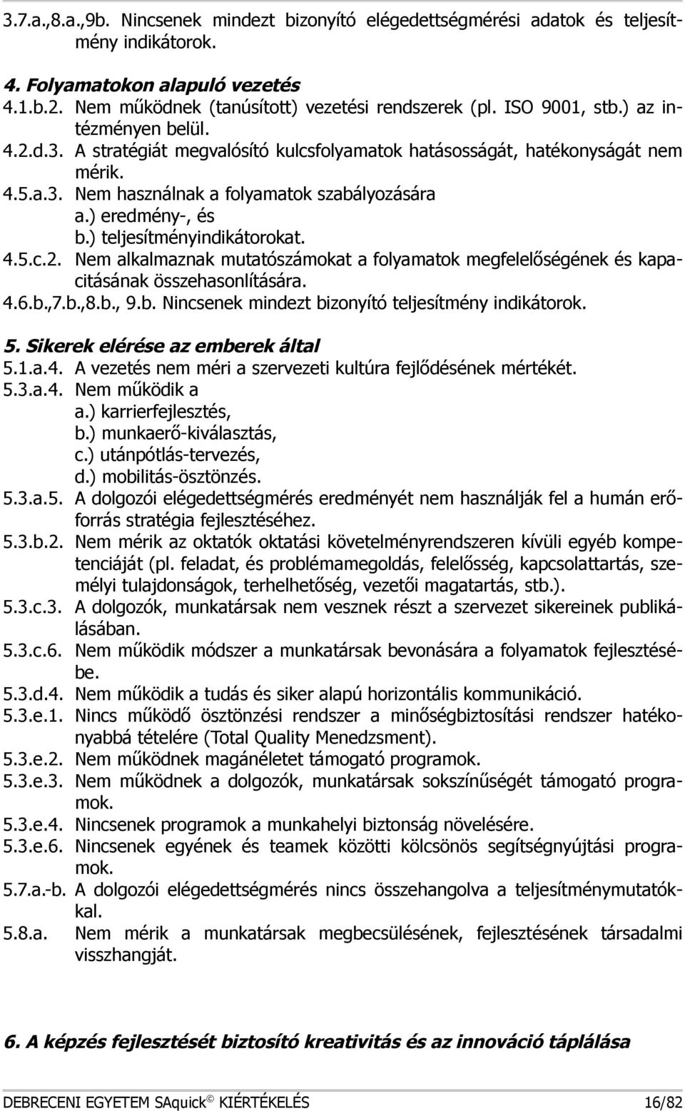 ) teljesítményindikátorokat. 4.5.c.2. em alkalmaznak mutatószámokat a folyamatok megfelelőségének és kapacitásának összehasonlítására. 4.6.b.,7.b.,8.b., 9.b. incsenek mindezt bizonyító teljesítmény indikátorok.