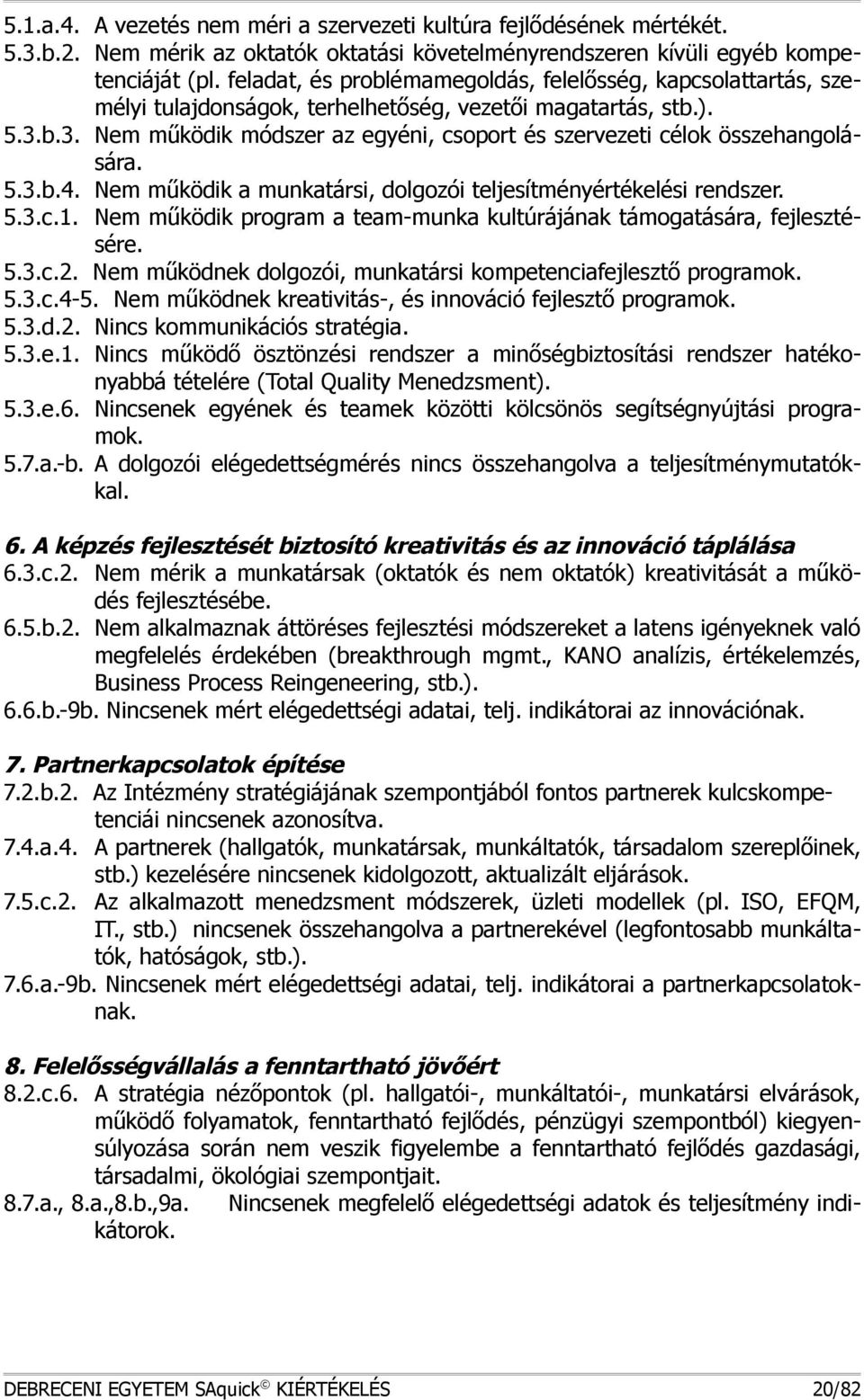 b.3. em működik módszer az egyéni, csoport és szervezeti célok összehangolására. 5.3.b.4. em működik a munkatársi, dolgozói teljesítményértékelési rendszer. 5.3.c.1.