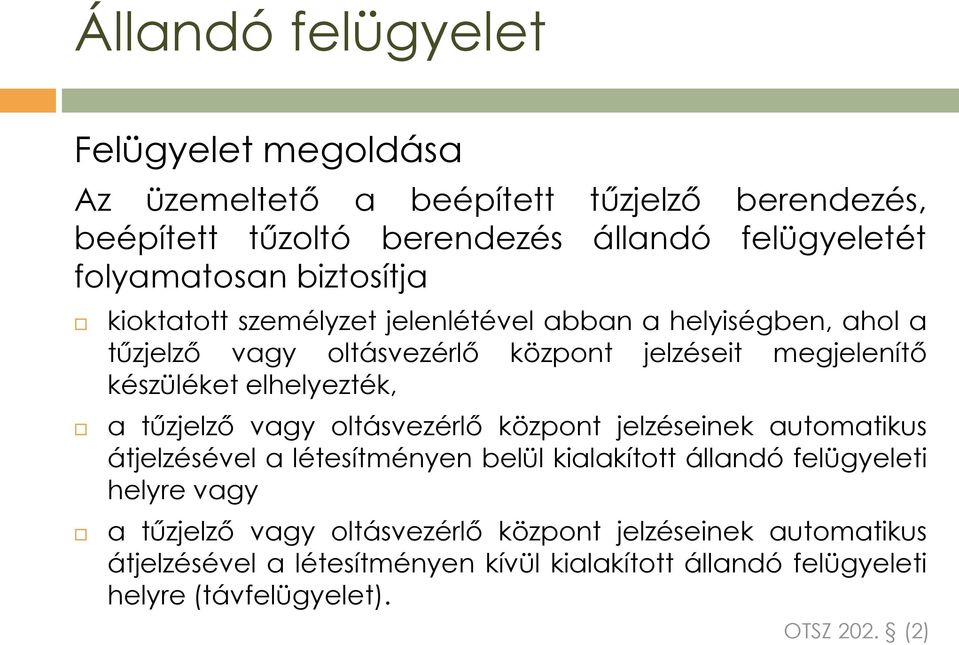 elhelyezték, a tűzjelző vagy oltásvezérlő központ jelzéseinek automatikus átjelzésével a létesítményen belül kialakított állandó felügyeleti helyre vagy