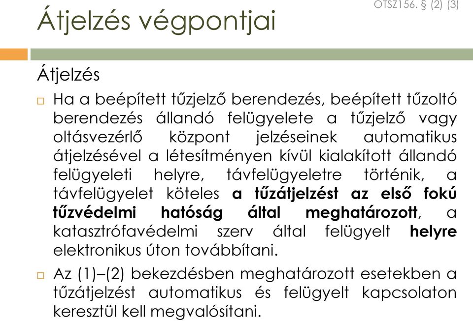 jelzéseinek automatikus átjelzésével a létesítményen kívül kialakított állandó felügyeleti helyre, távfelügyeletre történik, a távfelügyelet köteles